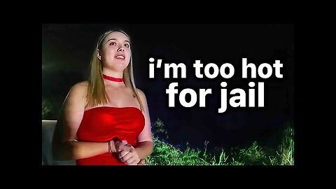 When a pritty girl think she to hot to go to jail