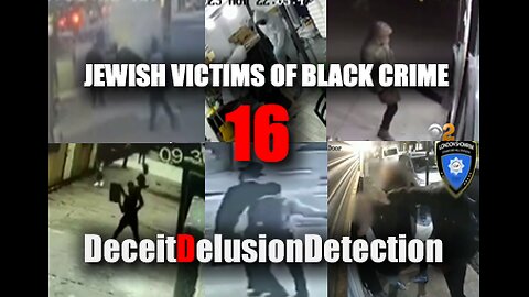 (EP16) JEWISH VICTIMS OF BLACK CRIME-DECEITDELUSIONDETECTION