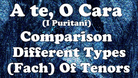 "A Te, O Cara" (I Puritani) - A Direct Comparison Of Different Types (Fach) Of Tenors