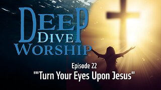 Episode 22: Turn Your Eyes Upon Jesus