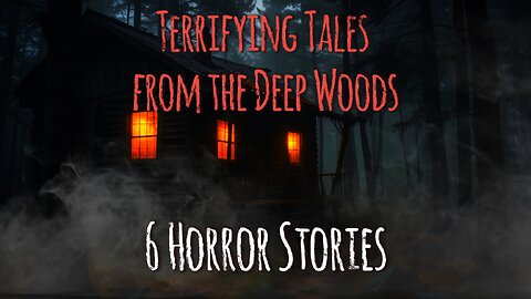 Terrifying Tales from the Deep Woods: 6 Horror Stories