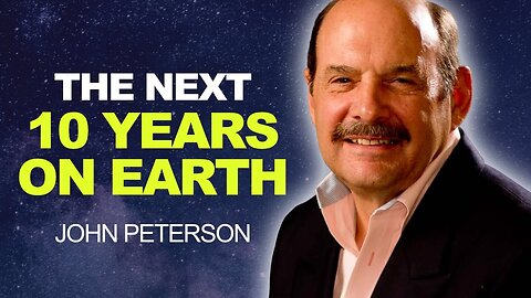 The Next 10 YEARS on EARTH - Are You PREPARED? | John Peterson