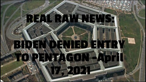 REAL RAW NEWS: BIDEN DENIED ENTRY TO PENTAGON -April 17, 2021