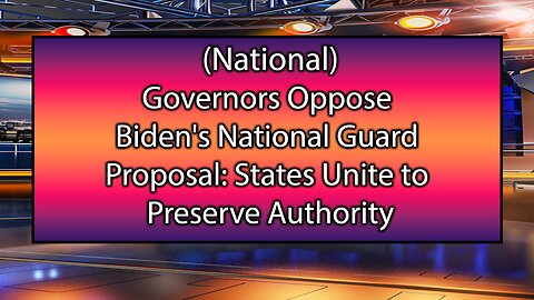 Governors Oppose Biden's National Guard Proposal: States Unite to "Preserve Authority"