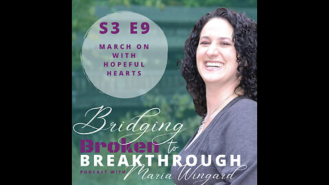 Bridging Broken To Breakthrough //S3E9 // March On With Hopeful Hearts Part 4 // Hope Will Arise