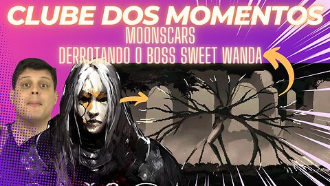 Clube dos Momentos: Derrotando o Boss Sweet Wanda no Moonscars