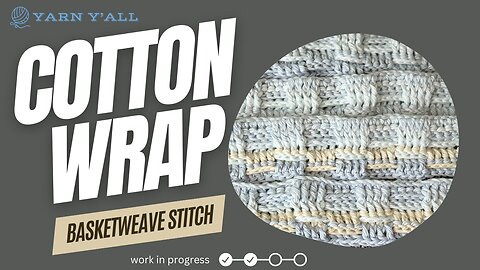 Basketweave Cotton Wrap - Work In Progress - ASMR - Yarn Y'all episode 32