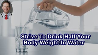 Strive To Drink Half Your Body Weight In Ounces Of Water Daily