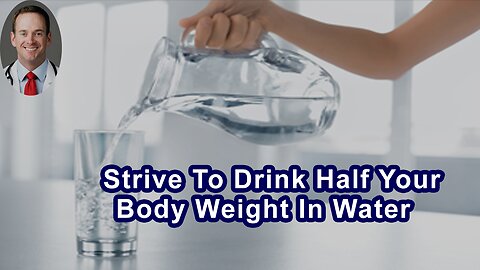 Strive To Drink Half Your Body Weight In Ounces Of Water Daily