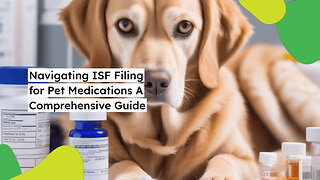 Mastering Customs Compliance: ISF Filing for Pet Medication Imports