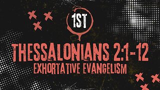 1 Thessalonians 2: 1-12: Exhortative Evangelism