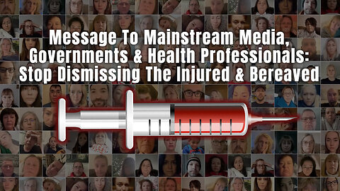 Message To MSM, Governments & Health Professionals: Stop Dismissing The Injured & Bereaved