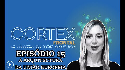 🎬🔥EP15: CÓRTEX FRONTAL COM JOANA AMARAL DIAS: A ARQUITECTURA DA UNIÃO EUROPEIA🔥🎬