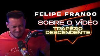FELIPE FRANCO SOBRE O VÍDEO DO TRAPÉZIO DESCENDENTE