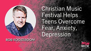 Ep. 601 - Christian Music Festival Helps Teens Overcome Fear, Anxiety, Depression - Rob Roozeboom