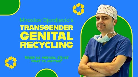 Frontier of Medical Ethics: Dr. Miroslav Djordjevic on Recycling Transgender Genitalia