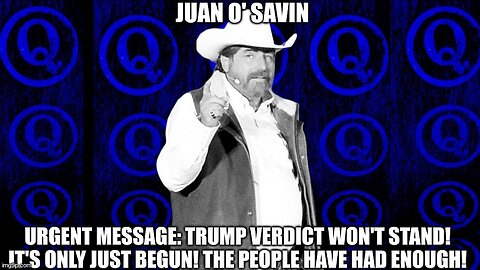 Juan O'Savin, Urgent Message: Trump Verdict Won't Stand! It's Only Just Begun! The People Have Had Enough! (Video)