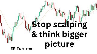 Stop scalping and think bigger picture ES Futures