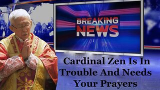 BREAKING Cardinal Zen Is In TROUBLE AND NEEDS YOUR PRAYERS
