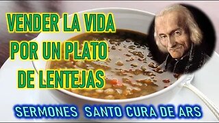 VENDER LA VIDA POR UN PLATO DE LENTEJAS - SERMONES SANTO CURA DE ARS PARTE 8