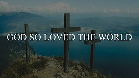 GOD SO LOVED THE WORLD