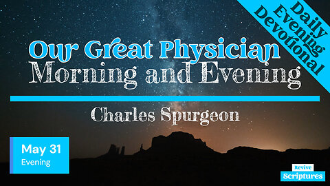 May 31 Evening Devotional | Our Great Physician | Morning and Evening by Charles Spurgeon