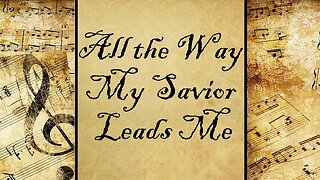 All the Way My Savior Leads Me | Hymn