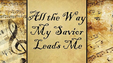 All the Way My Savior Leads Me | Hymn