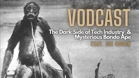 VODCAST | Mysterious Bondo Ape & The Dark Side of the Tech Industry (Feat. Joe Rogan)