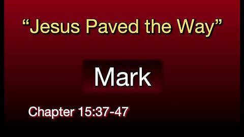 Mark 15:37-47 | "Jesus Paved The Way"