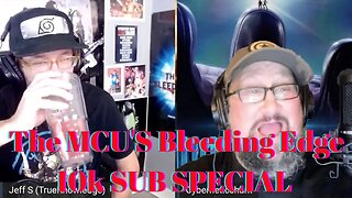 Our 10,000 SUBSCRIBERS LIVESTREAM SPECIAL on The MCU'S Bleeding Edge YouTube Channel/ Podcast!! #10k