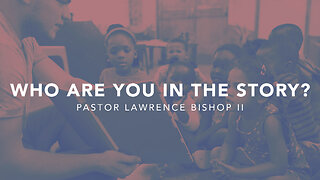 Who are We in the Story? by Pastor Lawrence Bishop II | Sunday Morning Service 05-05-24