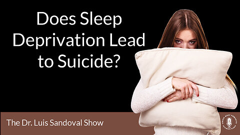 09 May 24, The Dr. Luis Sandoval Show: Does Sleep Deprivation Lead to Suicide?