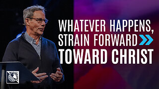 Whatever Happens, Strain Forward Toward Christ [Study of Philippians 3:8-14]