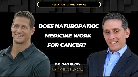 Dr. Dan Rubin: Does Naturopathic Medicine Work for Cancer? | Nathan Crane Podcast