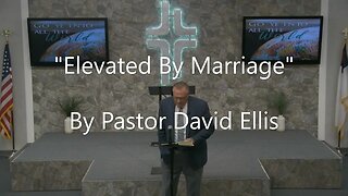 "Elevated By Marriage" By Pastor David Ellis