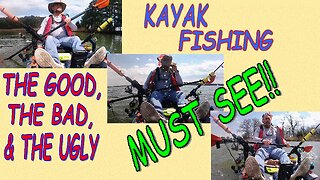 KAYAK FISHING...THE GOOD, THE BAD & THE UGLY!!