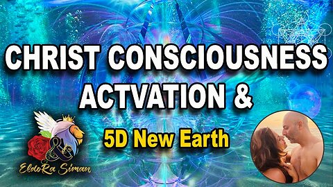 The Christ Consciousness Activation & 5D New Earth