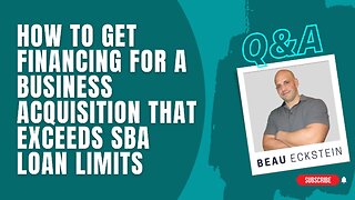 How to Get Financing for a Business Acquisition that Exceeds SBA Loan Limits