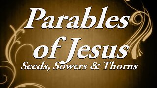 The Parables of Jesus" Part 2 Seeds, Sowers, Thorns