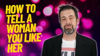 How To Tell A Woman You Like Her