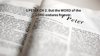 1 PETER CH 2. But the WORD of the LORD endures forever.