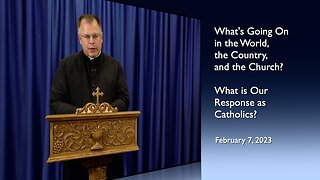 What's Going On in the World, the Country, and the Church? What is Our Response as Catholics?