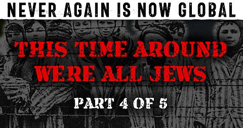 Never Again Is Now Global - Part 4 - This Time Around We're All Jews