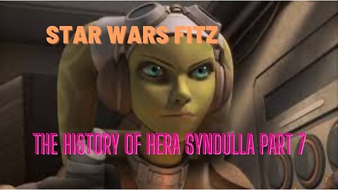 The History of Hera Syndulla Part 7