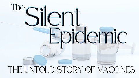 Documentary: Silent Epidemic - The Untold Story of Vaccines