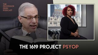 Professor Penn on The 1619 Project PSYOP | The Professor Penn Podcast