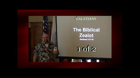 The Biblical Zealot Galatians 4:17-18) 1 of 2