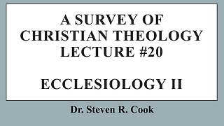 A Survey of Christian Theology - Lecture #20 - Ecclesiology Continued