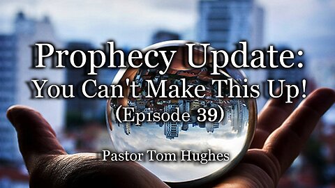 Prophecy Update: You Can't Make This Up! - Episode 39